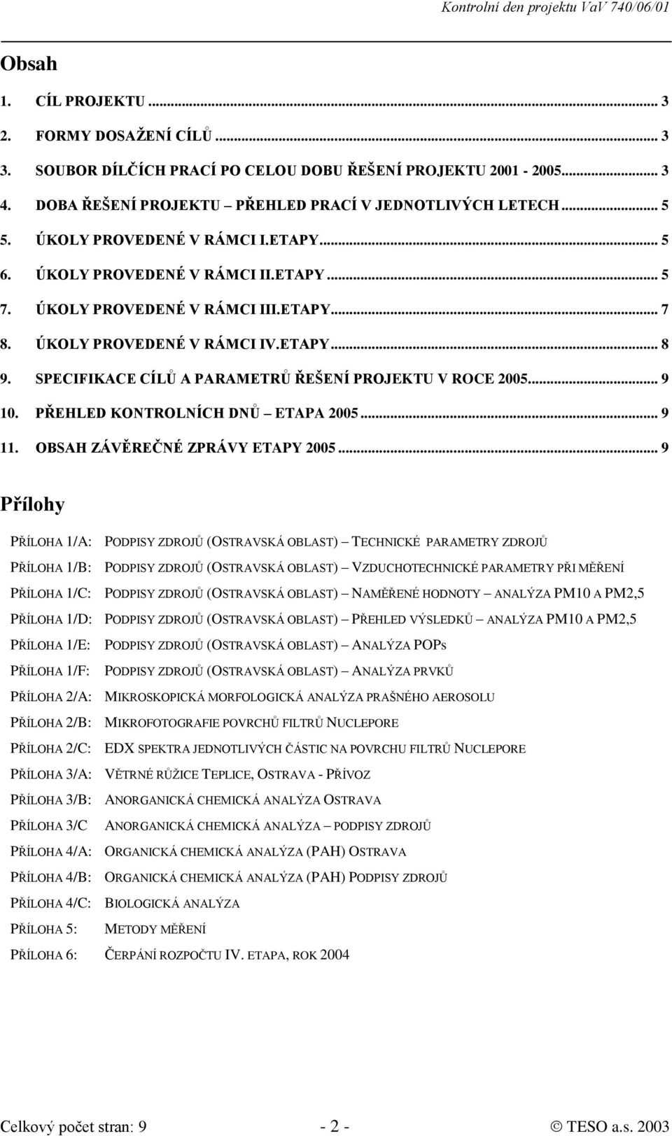 SPECIFIKACE CÍLŮ A PARAMETRŮ ŘEŠENÍ PROJEKTU V ROCE 2005... 9 10. PŘEHLED KONTROLNÍCH DNŮ ETAPA 2005... 9 11. OBSAH ZÁVĚREČNÉ ZPRÁVY ETAPY 2005.