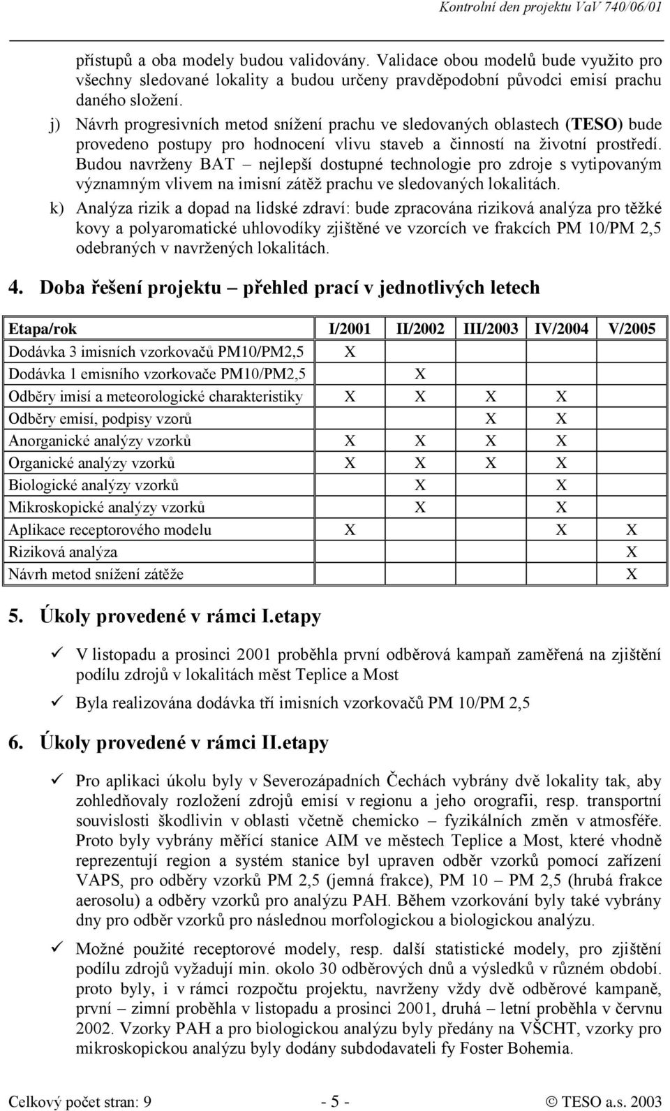 Budou navrženy BAT nejlepší dostupné technologie pro zdroje s vytipovaným významným vlivem na imisní zátěž prachu ve sledovaných lokalitách.