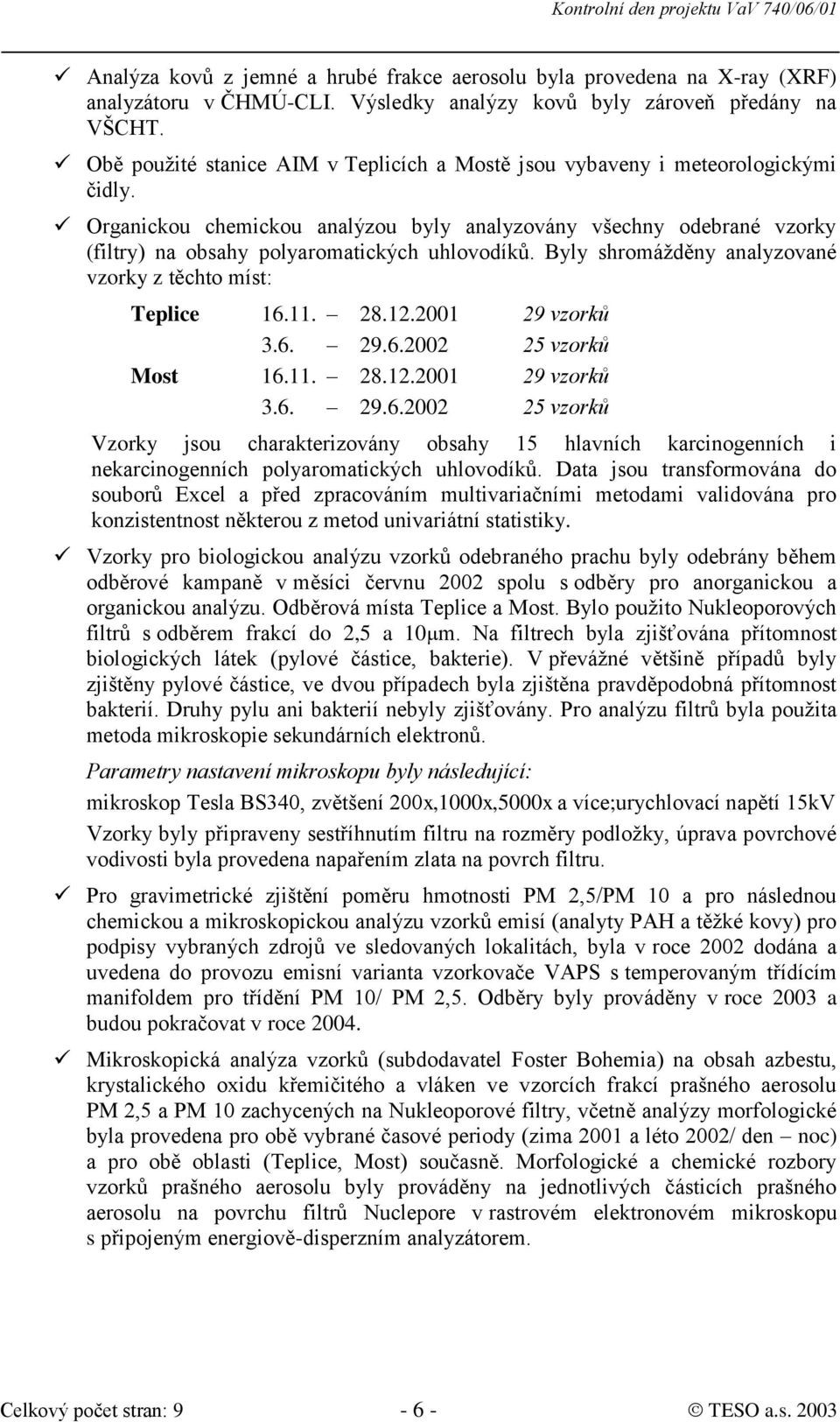 Organickou chemickou analýzou byly analyzovány všechny odebrané vzorky (filtry) na obsahy polyaromatických uhlovodíků. Byly shromážděny analyzované vzorky z těchto míst: Teplice 16.11. 28.12.