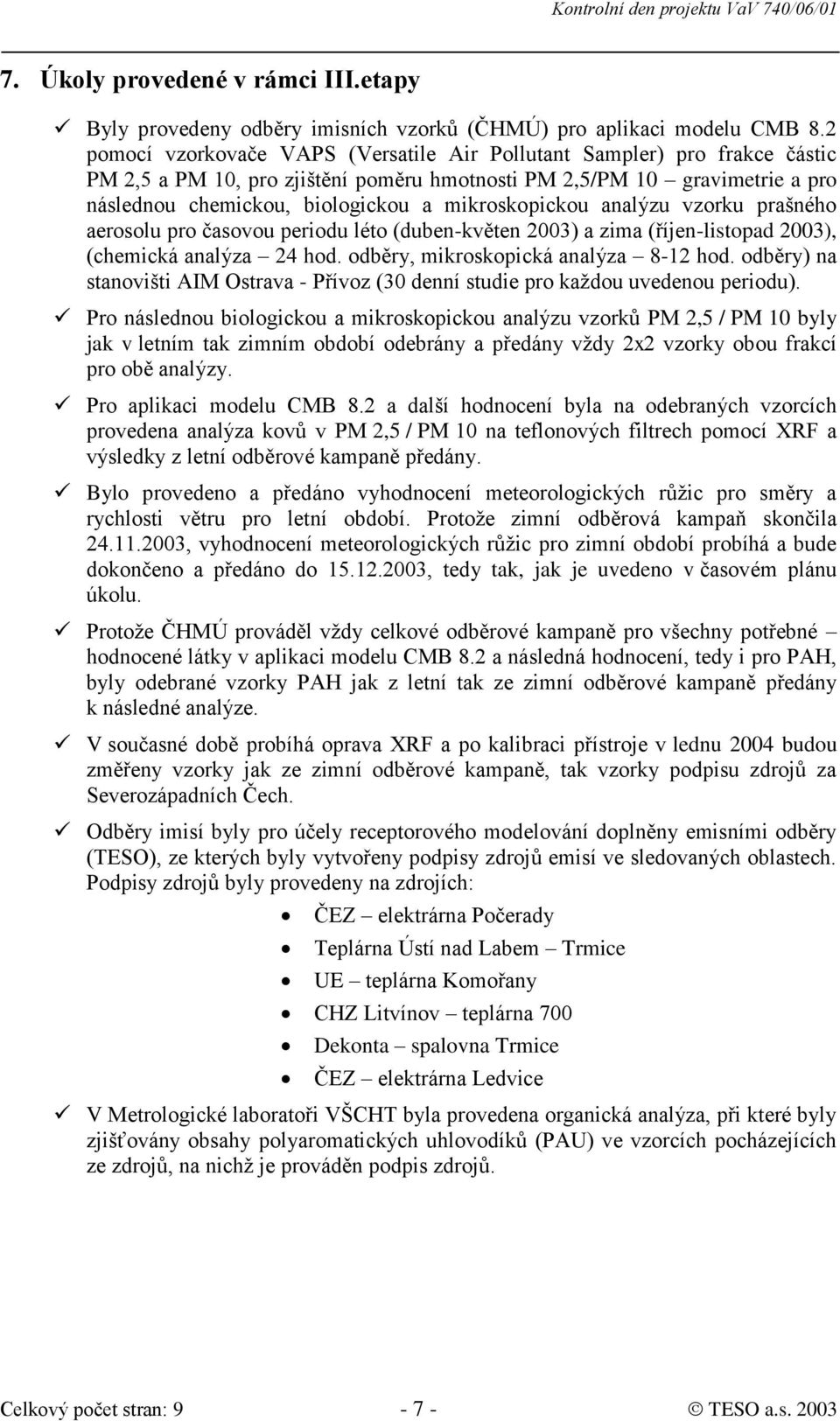 mikroskopickou analýzu vzorku prašného aerosolu pro časovou periodu léto (duben-květen 2003) a zima (říjen-listopad 2003), (chemická analýza 24 hod. odběry, mikroskopická analýza 8-12 hod.