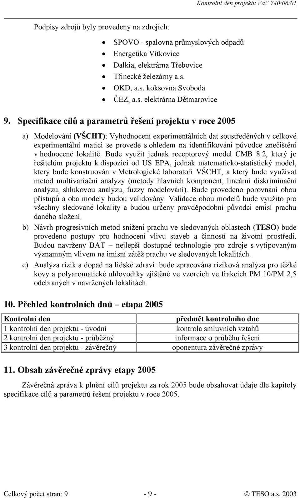 původce znečištění v hodnocené lokalitě. Bude využit jednak receptorový model CMB 8.