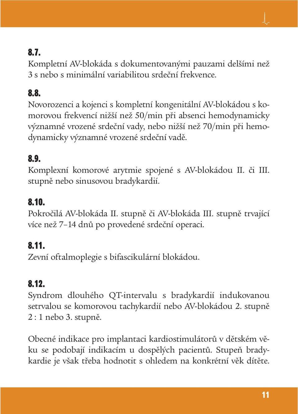 Komplexní komorové arytmie spojené s AV-blokádou II. či III. stupně nebo sinusovou bradykardií. 8.10. Pokročilá AV-blokáda II. stupně či AV-blokáda III.