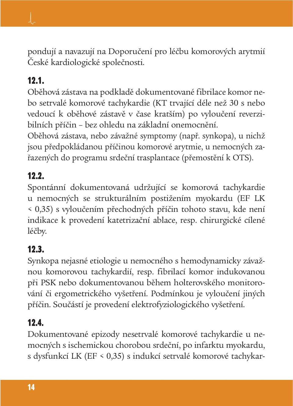 příčin bez ohledu na základní onemocnění. Oběhová zástava, nebo závažné symptomy (např.