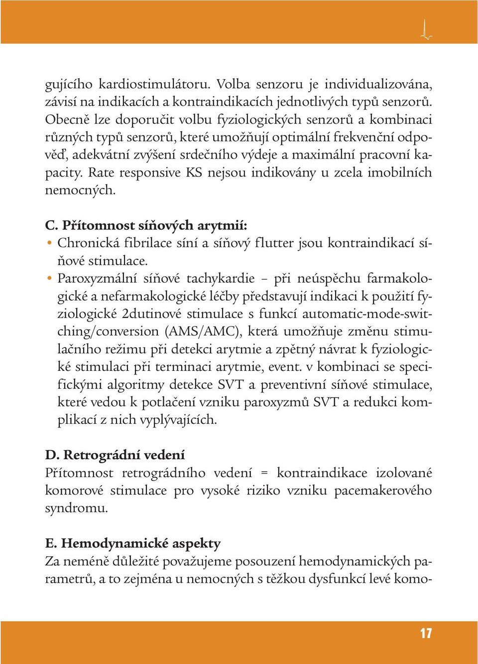 Rate responsive KS nejsou indikovány u zcela imobilních nemocných. C. Přítomnost síňových arytmií: Chronická fibrilace síní a síňový flutter jsou kontraindikací síňové stimulace.