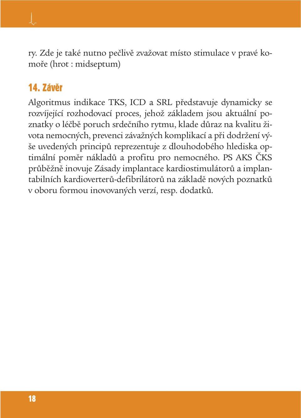 rytmu, klade důraz na kvalitu života nemocných, prevenci závažných komplikací a při dodržení výše uvedených principů reprezentuje z dlouhodobého hlediska