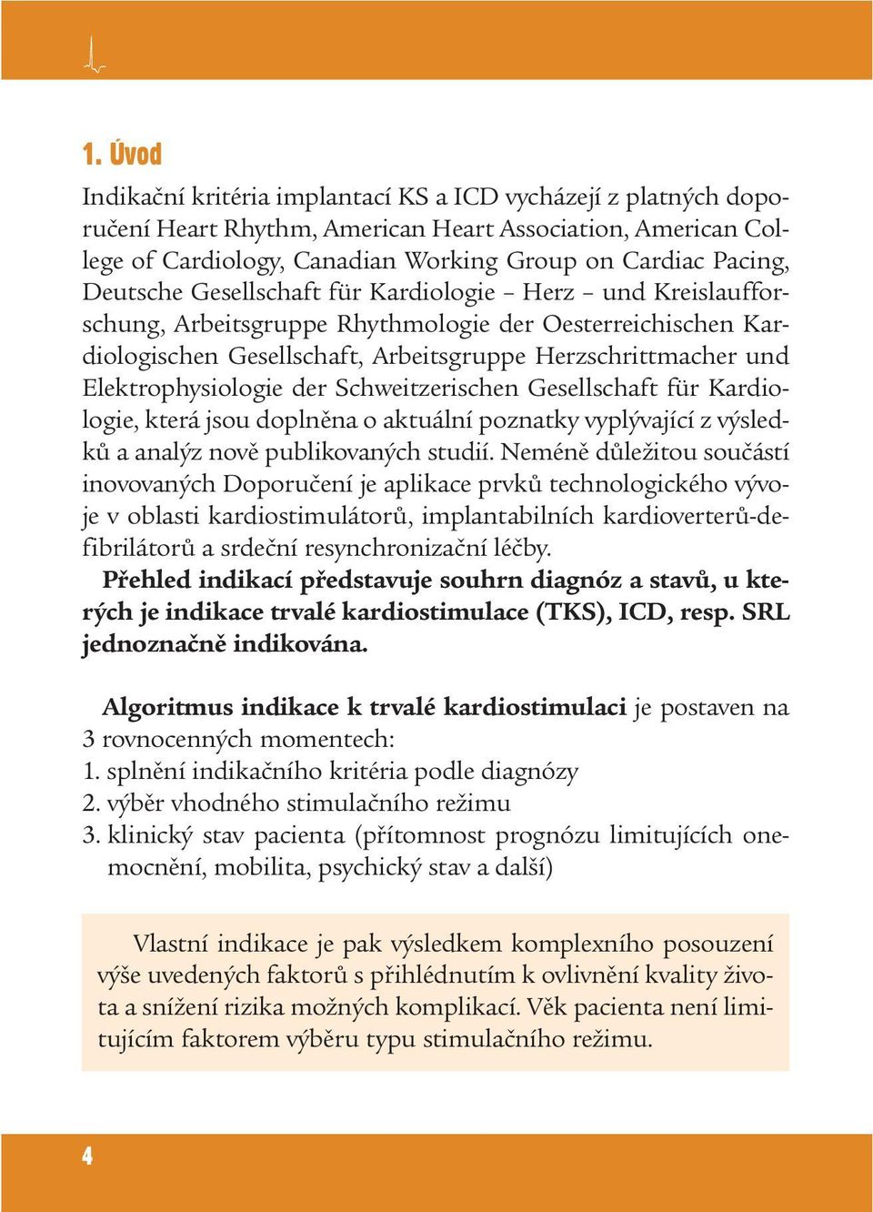 Elektrophysiologie der Schweitzerischen Gesellschaft für Kardiologie, která jsou doplněna o aktuální poznatky vyplývající z výsledků a analýz nově publikovaných studií.