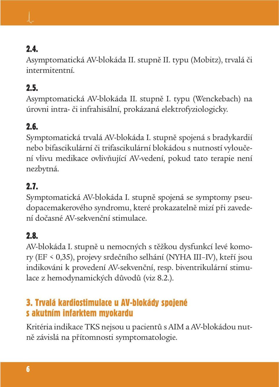 stupně spojená s bradykardií nebo bifascikulární či trifascikulární blokádou s nutností vyloučení vlivu medikace ovlivňující AV-vedení, pokud tato terapie není nezbytná. 2.7.