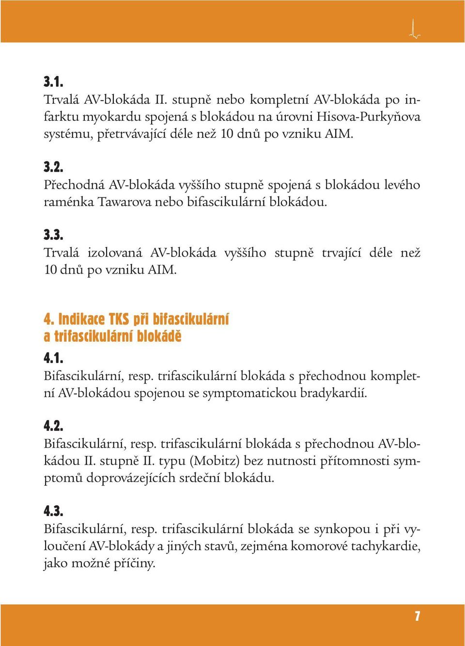 Indikace TKS pøi bifascikulární a trifascikulární blokádì 4.1. Bifascikulární, resp. trifascikulární blokáda s přechodnou kompletní AV-blokádou spojenou se symptomatickou bradykardií. 4.2.