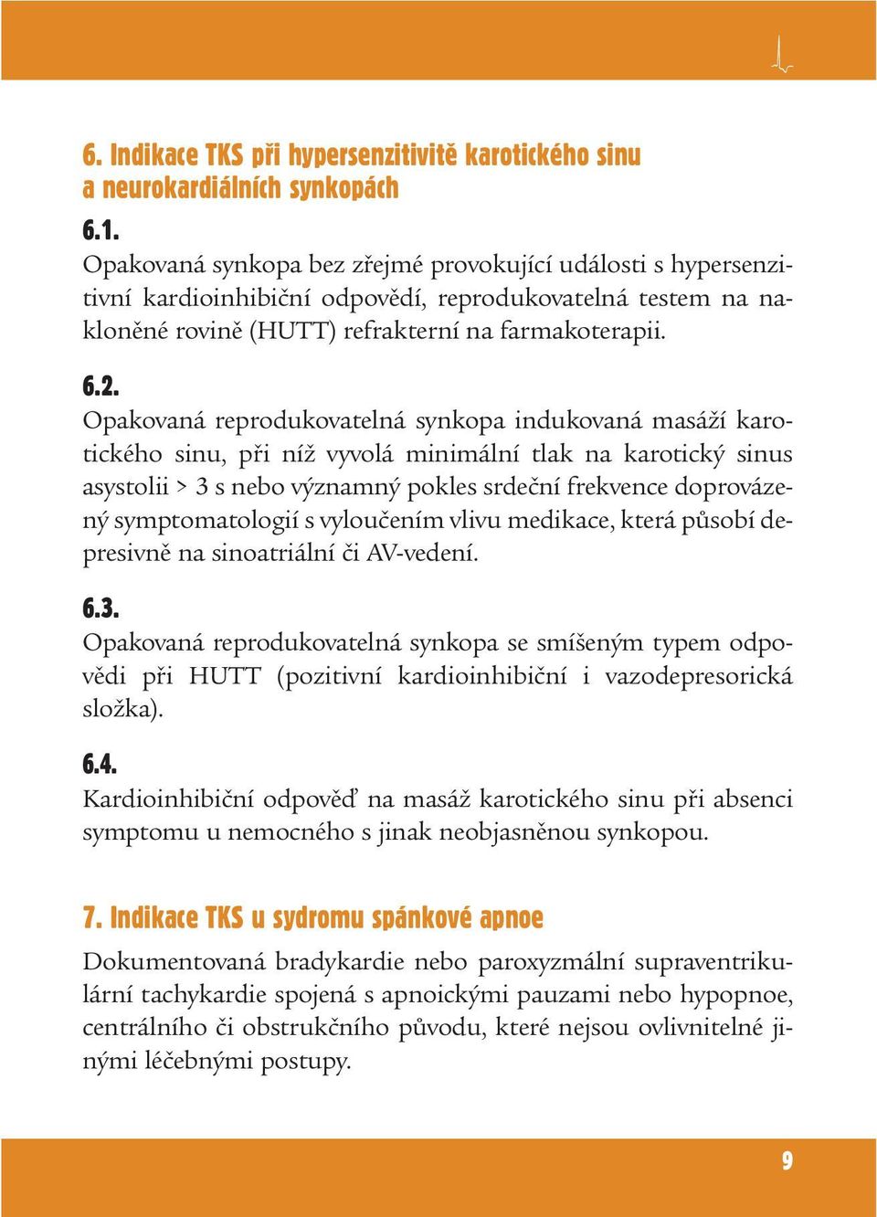 Opakovaná reprodukovatelná synkopa indukovaná masáží karotického sinu, při níž vyvolá minimální tlak na karotický sinus asystolii > 3 s nebo významný pokles srdeční frekvence doprovázený