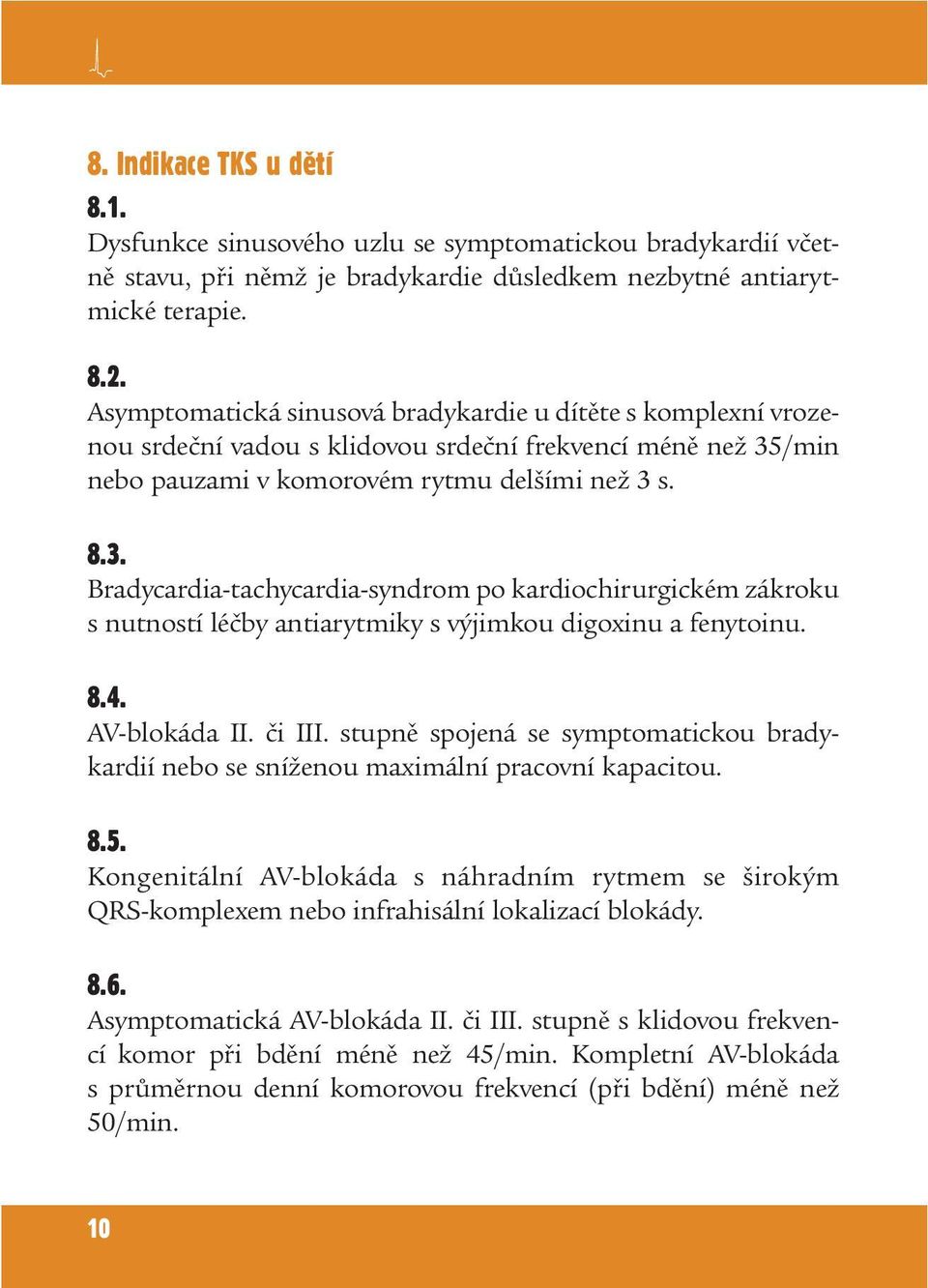 /min nebo pauzami v komorovém rytmu delšími než 3 s. 8.3. Bradycardia-tachycardia-syndrom po kardiochirurgickém zákroku s nutností léčby antiarytmiky s výjimkou digoxinu a fenytoinu. 8.4.