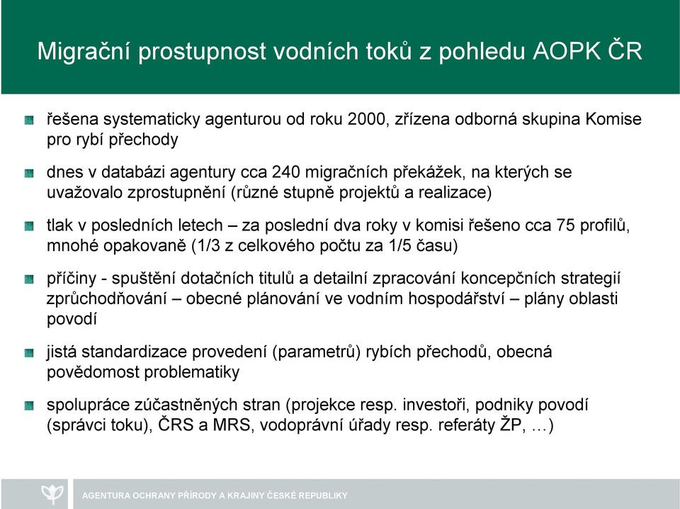 počtu za 1/5 času) příčiny - spuštění dotačních titulů a detailní zpracování koncepčních strategií zprůchodňování obecné plánování ve vodním hospodářství plány oblasti povodí jistá standardizace