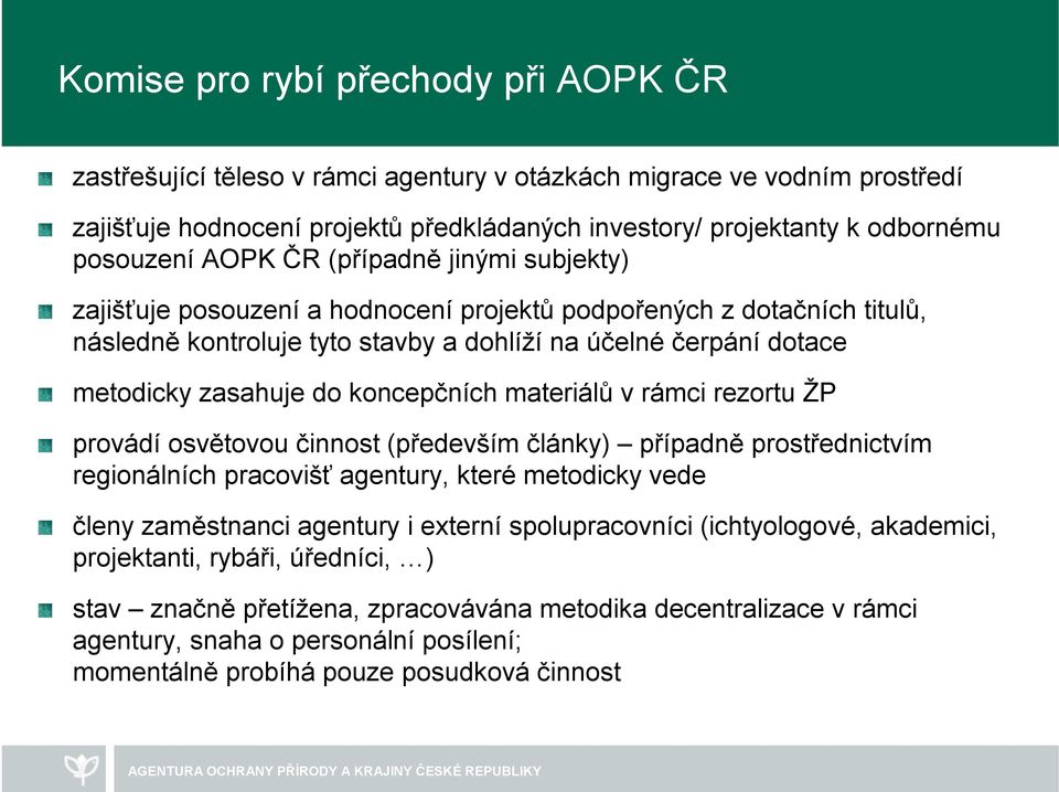 zasahuje do koncepčních materiálů v rámci rezortu ŽP provádí osvětovou činnost (především články) případně prostřednictvím regionálních pracovišť agentury, které metodicky vede členy zaměstnanci