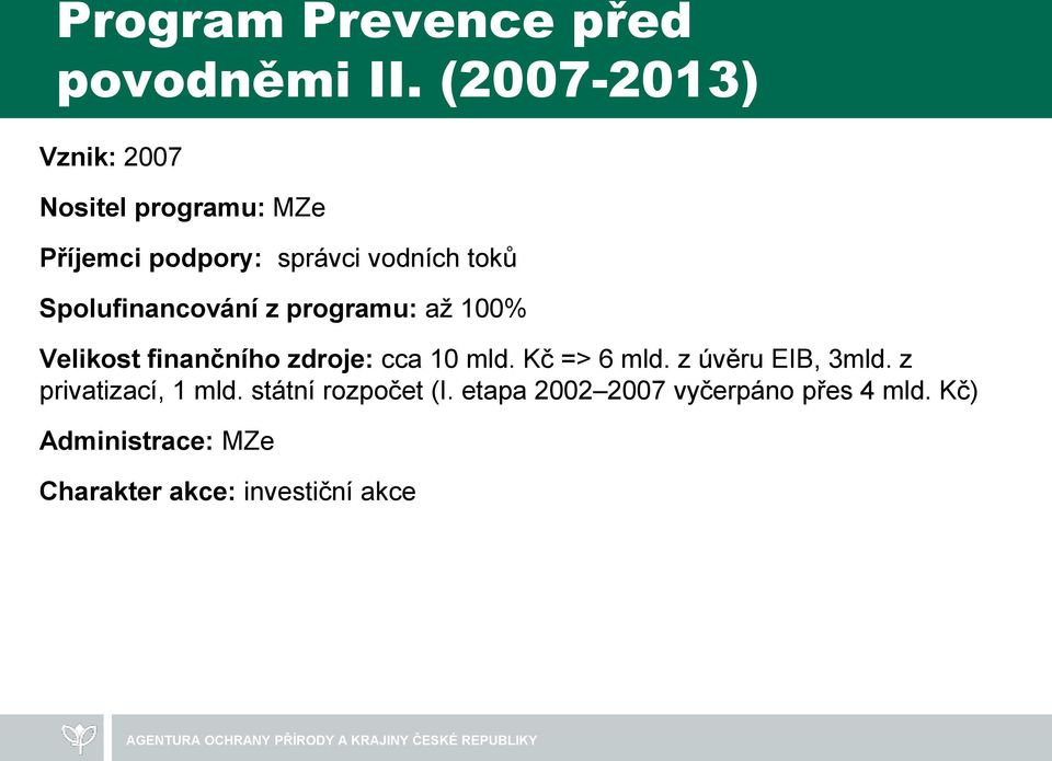 Spolufinancování z programu: až 100% Velikost finančního zdroje: cca 10 mld. Kč => 6 mld.