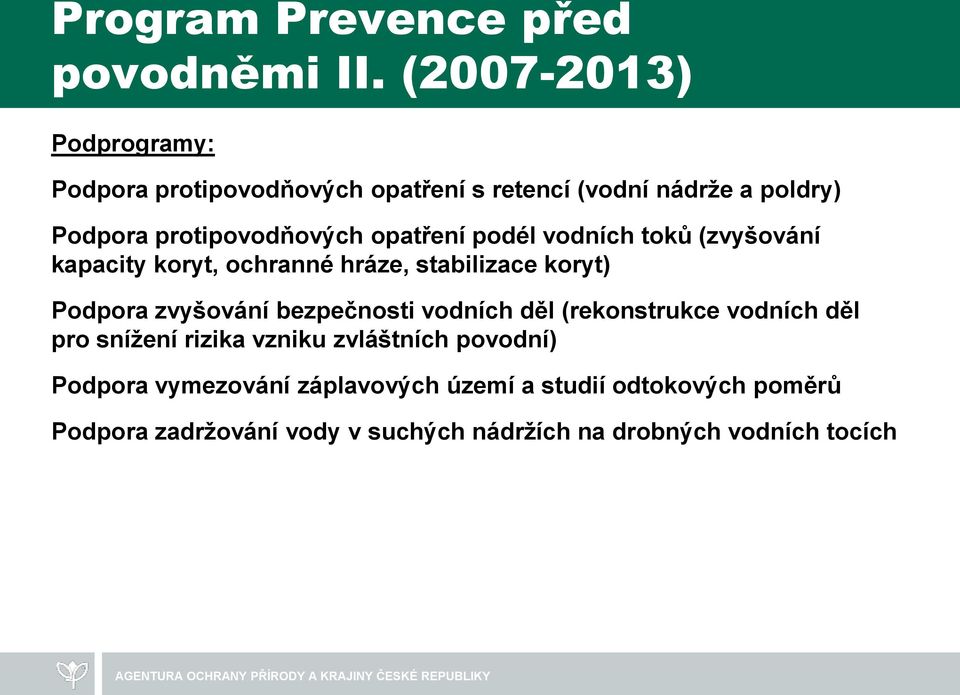 opatření podél vodních toků (zvyšování kapacity koryt, ochranné hráze, stabilizace koryt) Podpora zvyšování bezpečnosti
