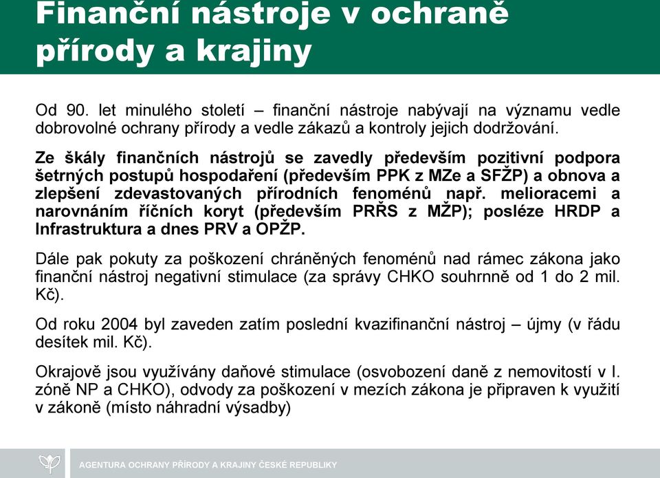 melioracemi a narovnáním říčních koryt (především PRŘS z MŽP); posléze HRDP a Infrastruktura a dnes PRV a OPŽP.