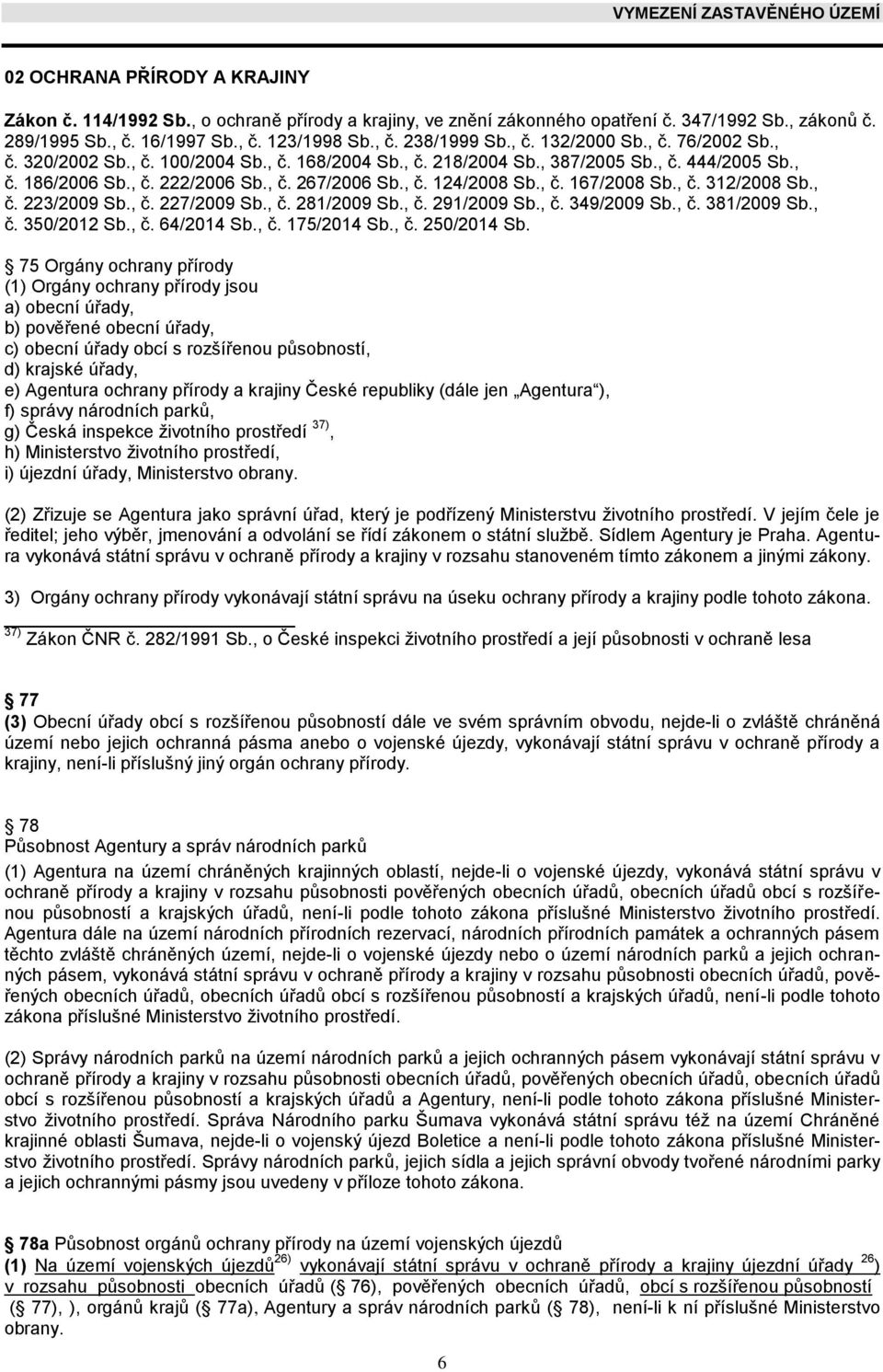 , č. 167/2008 Sb., č. 312/2008 Sb., č. 223/2009 Sb., č. 227/2009 Sb., č. 281/2009 Sb., č. 291/2009 Sb., č. 349/2009 Sb., č. 381/2009 Sb., č. 350/2012 Sb., č. 64/2014 Sb., č. 175/2014 Sb., č. 250/2014 Sb.