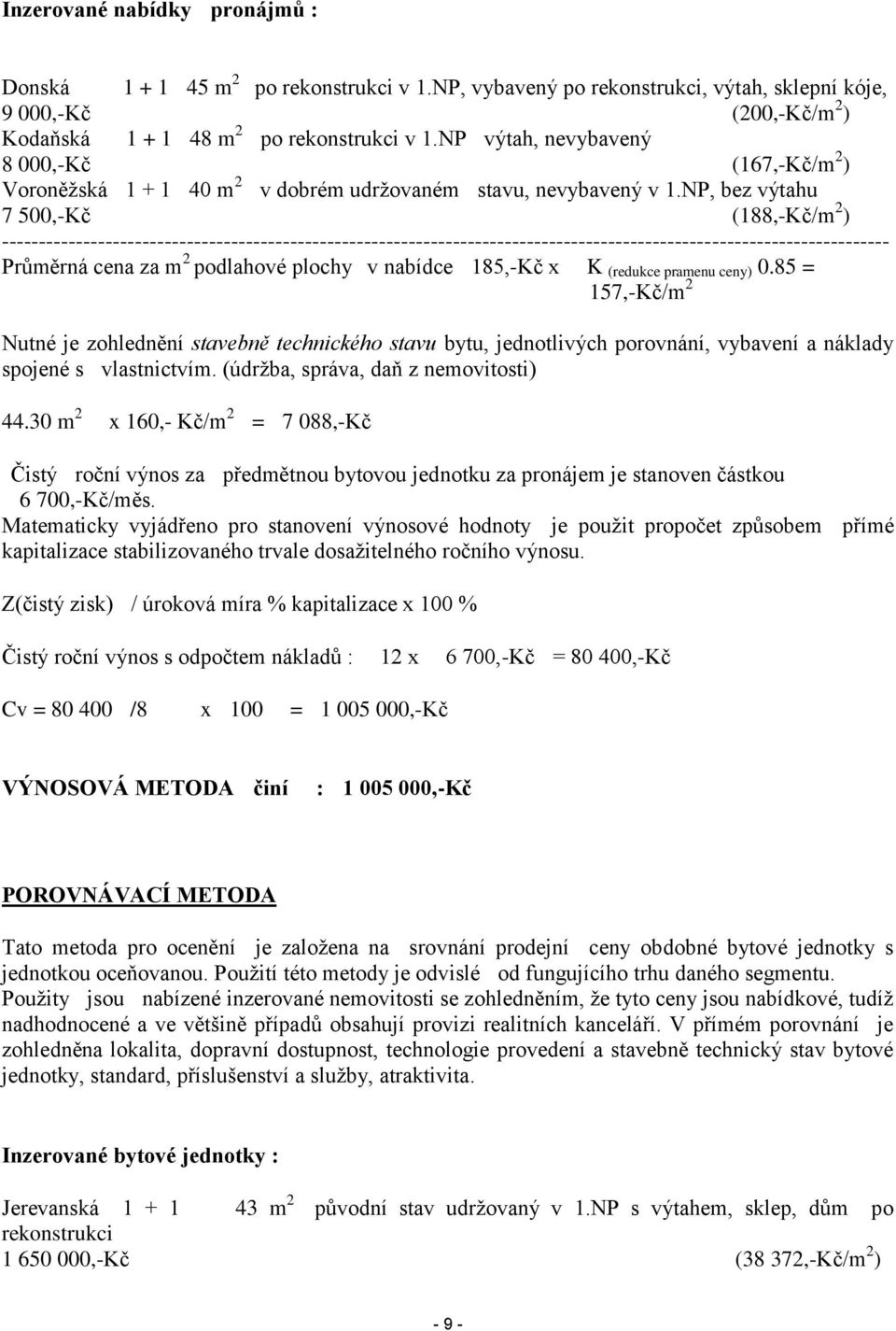 NP, bez výtahu 7 500,-Kč (188,-Kč/m 2 ) ------------------------------------------------------------------------------------------------------------------------ Průměrná cena za m 2 podlahové plochy