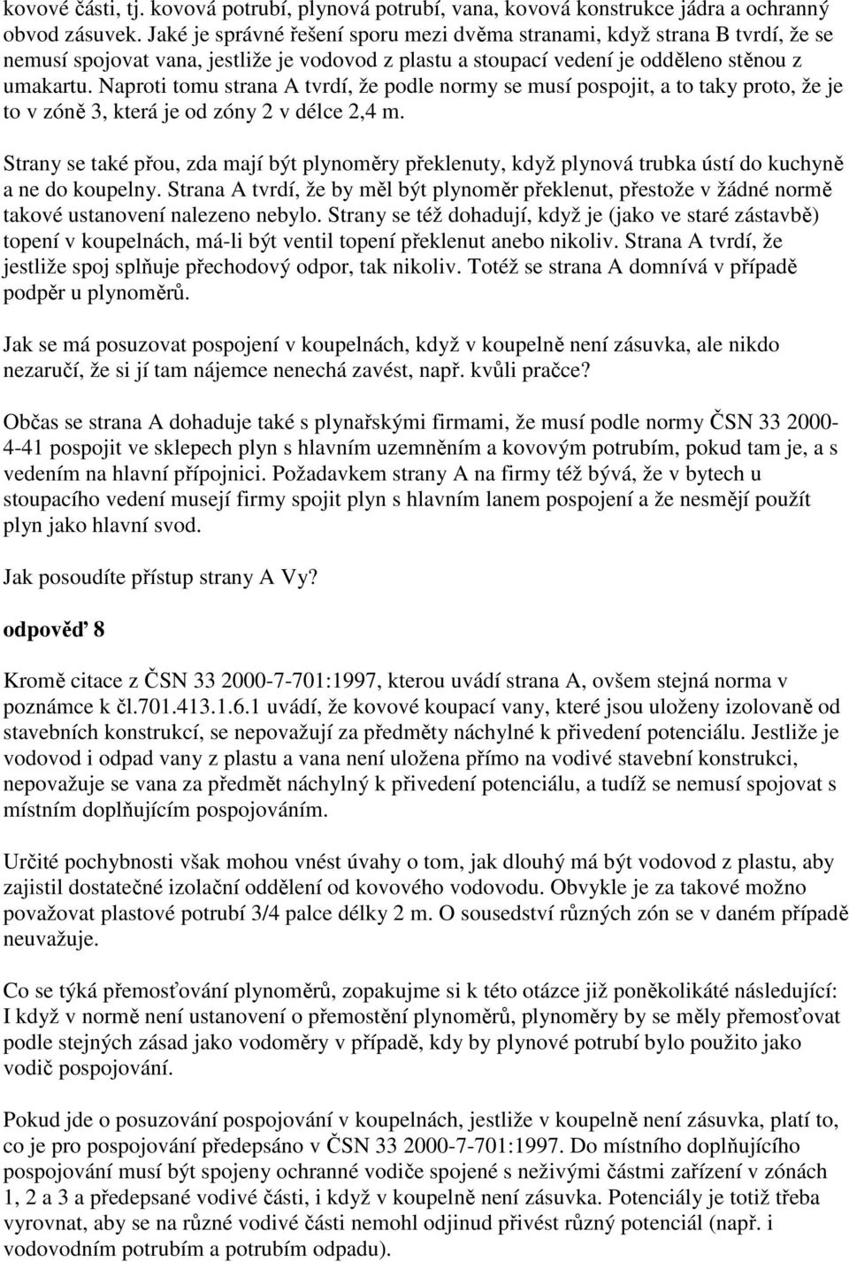 Naproti tomu strana A tvrdí, že podle normy se musí pospojit, a to taky proto, že je to v zóně 3, která je od zóny 2 v délce 2,4 m.