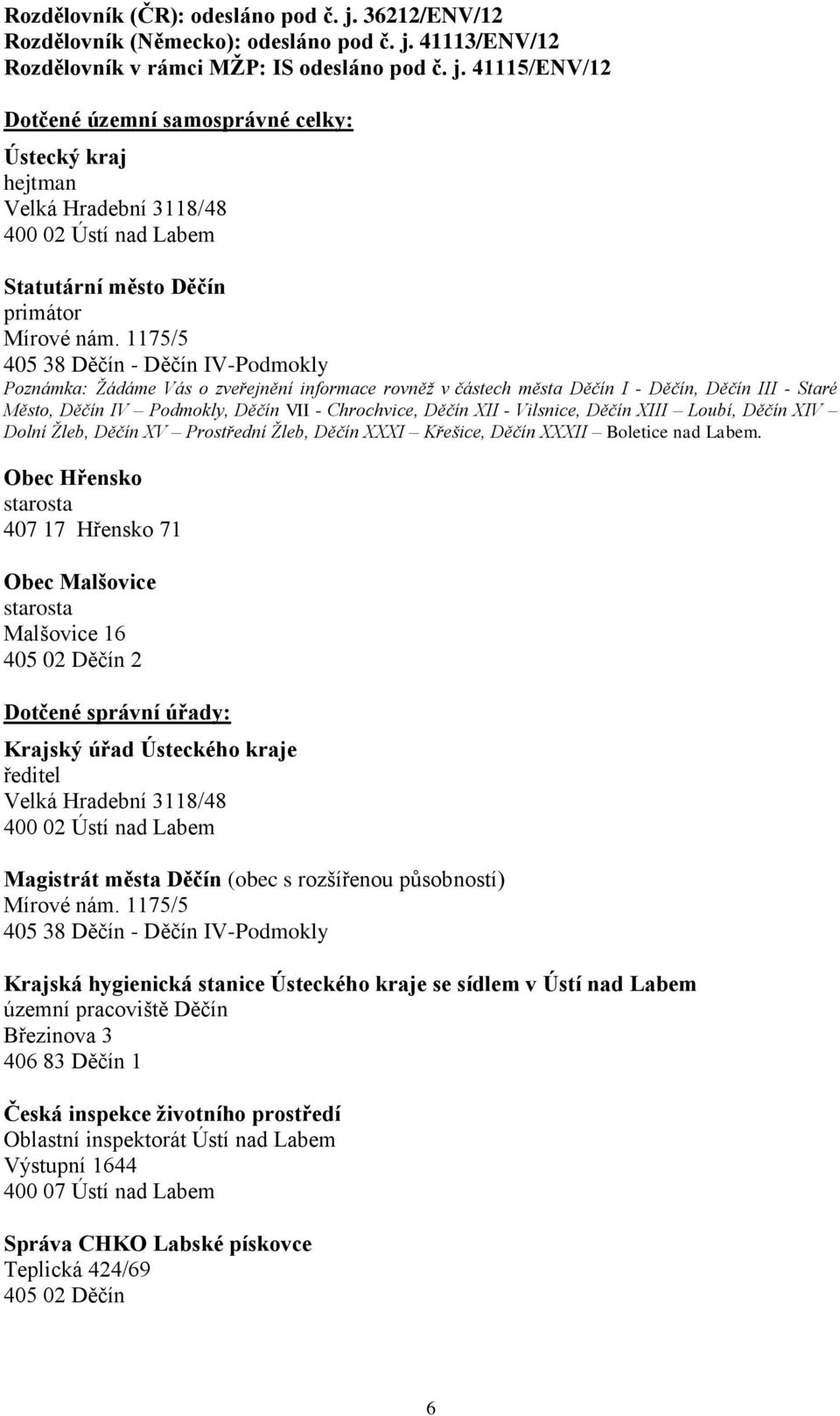 XII - Vilsnice, Děčín XIII Loubí, Děčín XIV Dolní Žleb, Děčín XV Prostřední Žleb, Děčín XXXI Křešice, Děčín XXXII Boletice nad Labem.