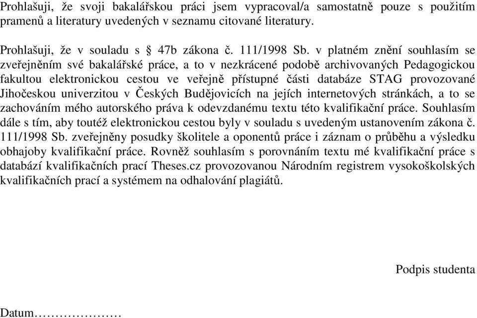 Jihočeskou univerzitou v Českých Budějovicích na jejích internetových stránkách, a to se zachováním mého autorského práva k odevzdanému textu této kvalifikační práce.