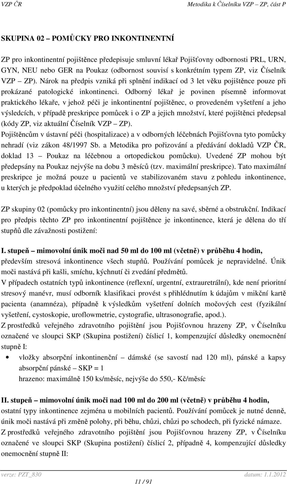 Odborný lékař je povinen písemně informovat praktického lékaře, v jehož péči je inkontinentní pojištěnec, o provedeném vyšetření a jeho výsledcích, v případě preskripce pomůcek i o ZP a jejich