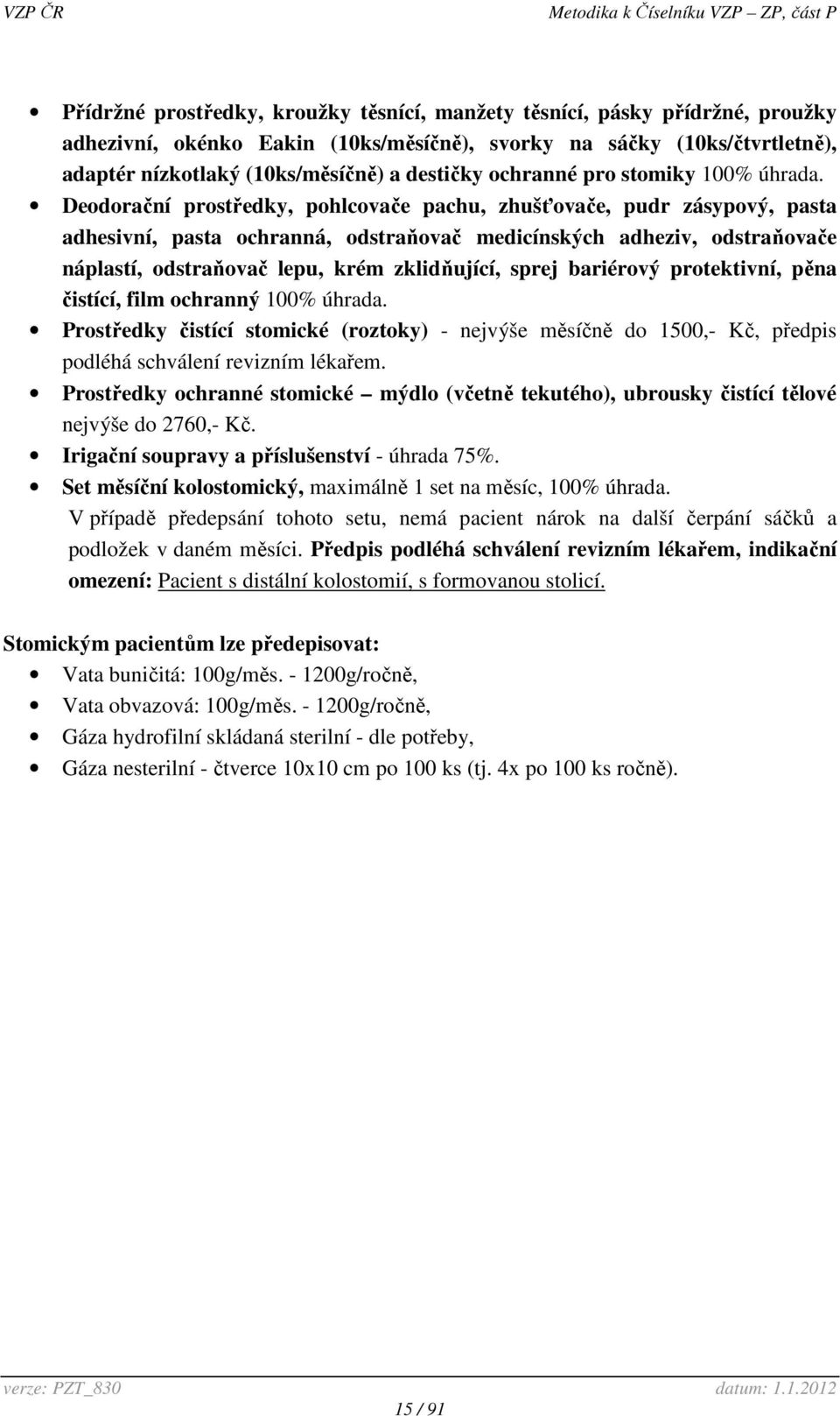 Deodorační prostředky, pohlcovače pachu, zhušťovače, pudr zásypový, pasta adhesivní, pasta ochranná, odstraňovač medicínských adheziv, odstraňovače náplastí, odstraňovač lepu, krém zklidňující, sprej