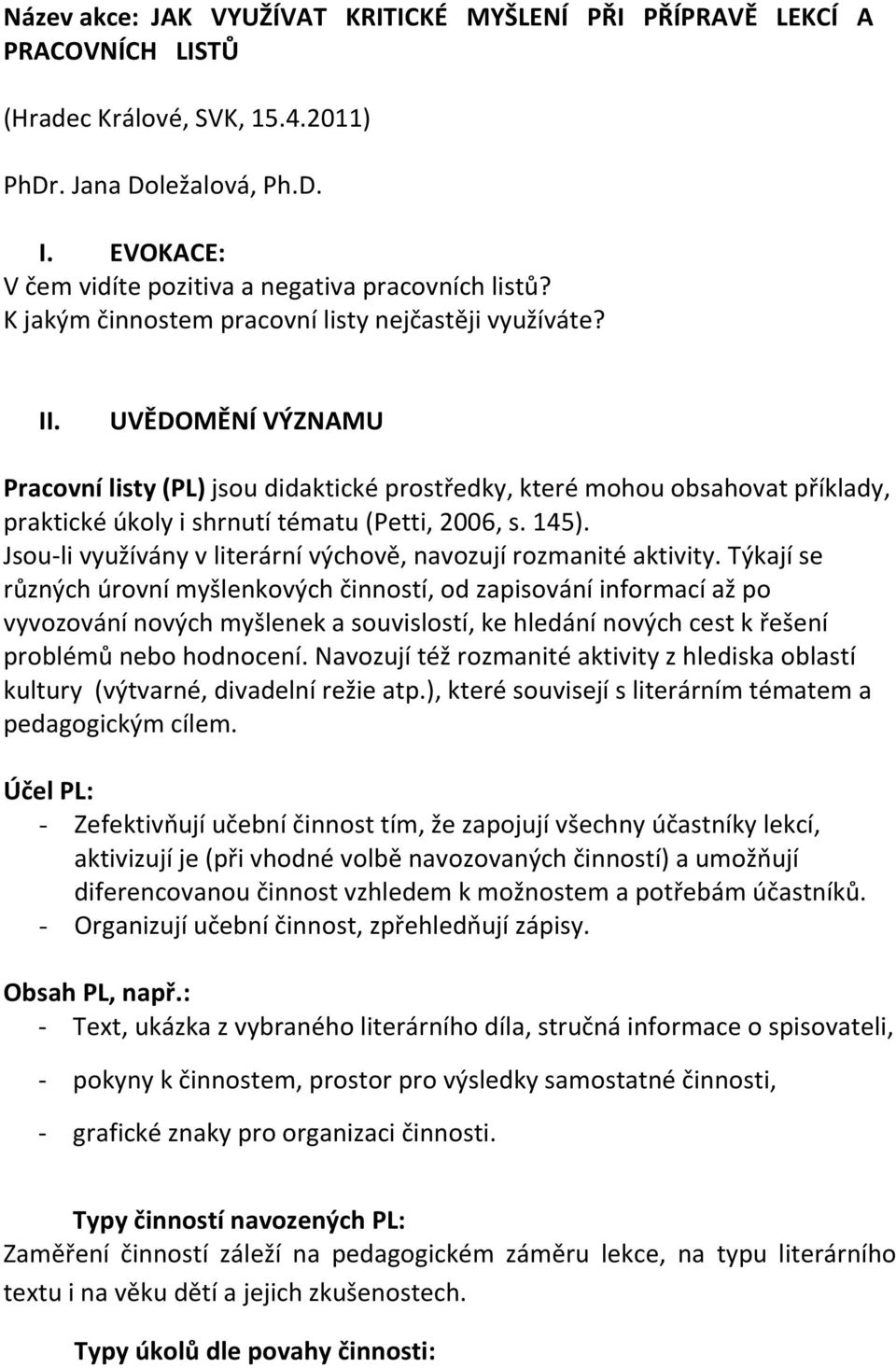 UVĚDOMĚNÍ VÝZNAMU Pracovní listy (PL) jsou didaktické prostředky, které mohou obsahovat příklady, praktické úkoly i shrnutí tématu (Petti, 2006, s. 145).