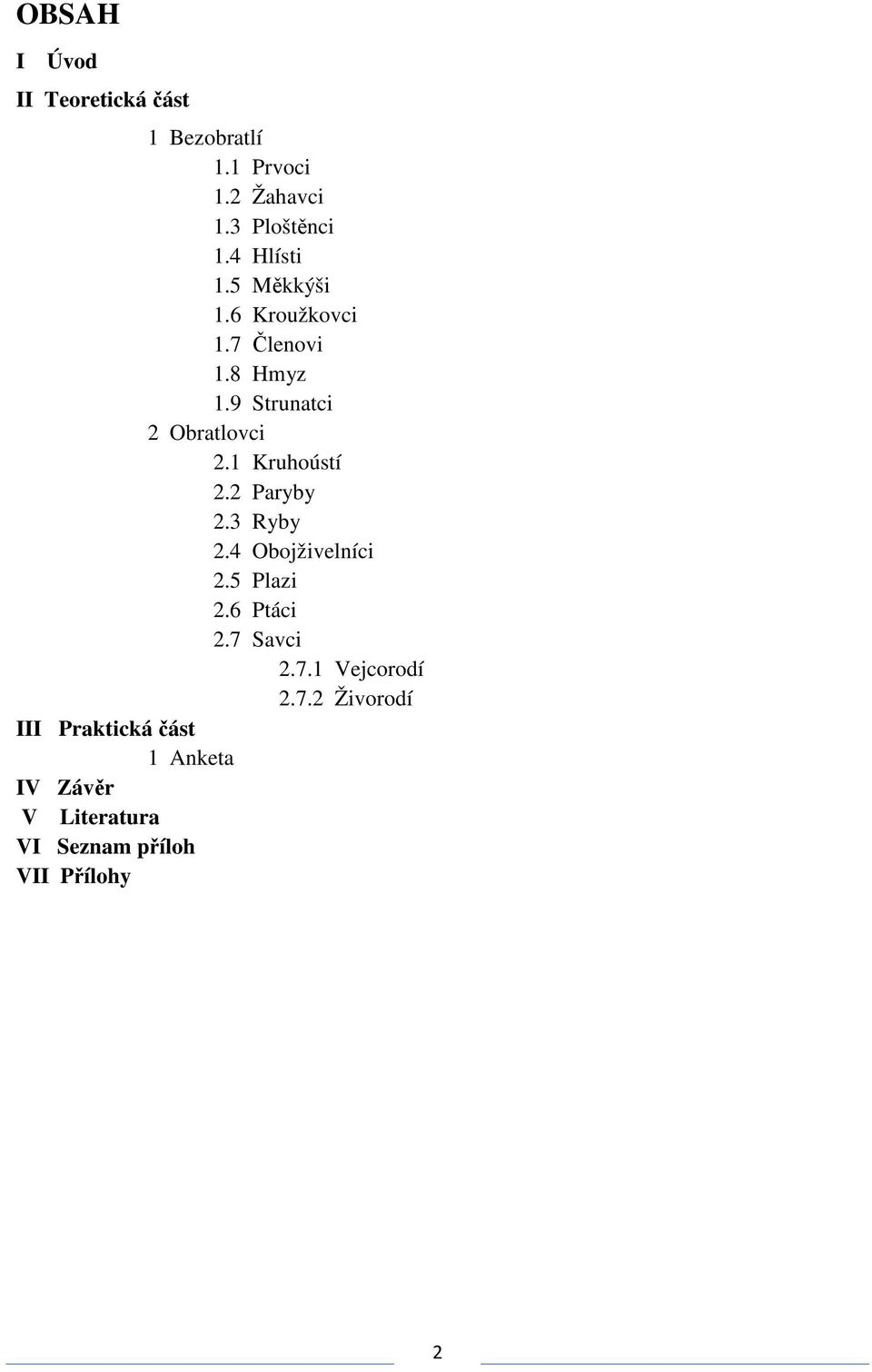 1 Kruhoústí 2.2 Paryby 2.3 Ryby 2.4 Obojživelníci 2.5 Plazi 2.6 Ptáci 2.7 Savci 2.7.1 Vejcorodí 2.