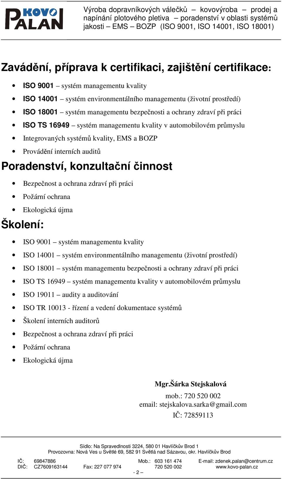 průmyslu Integrovaných systémů kvality, EMS a BOZP Provádění interních auditů Poradenství, konzultační činnost Bezpečnost a ochrana zdraví při práci Požární ochrana Ekologická újma Školení: ISO 9001