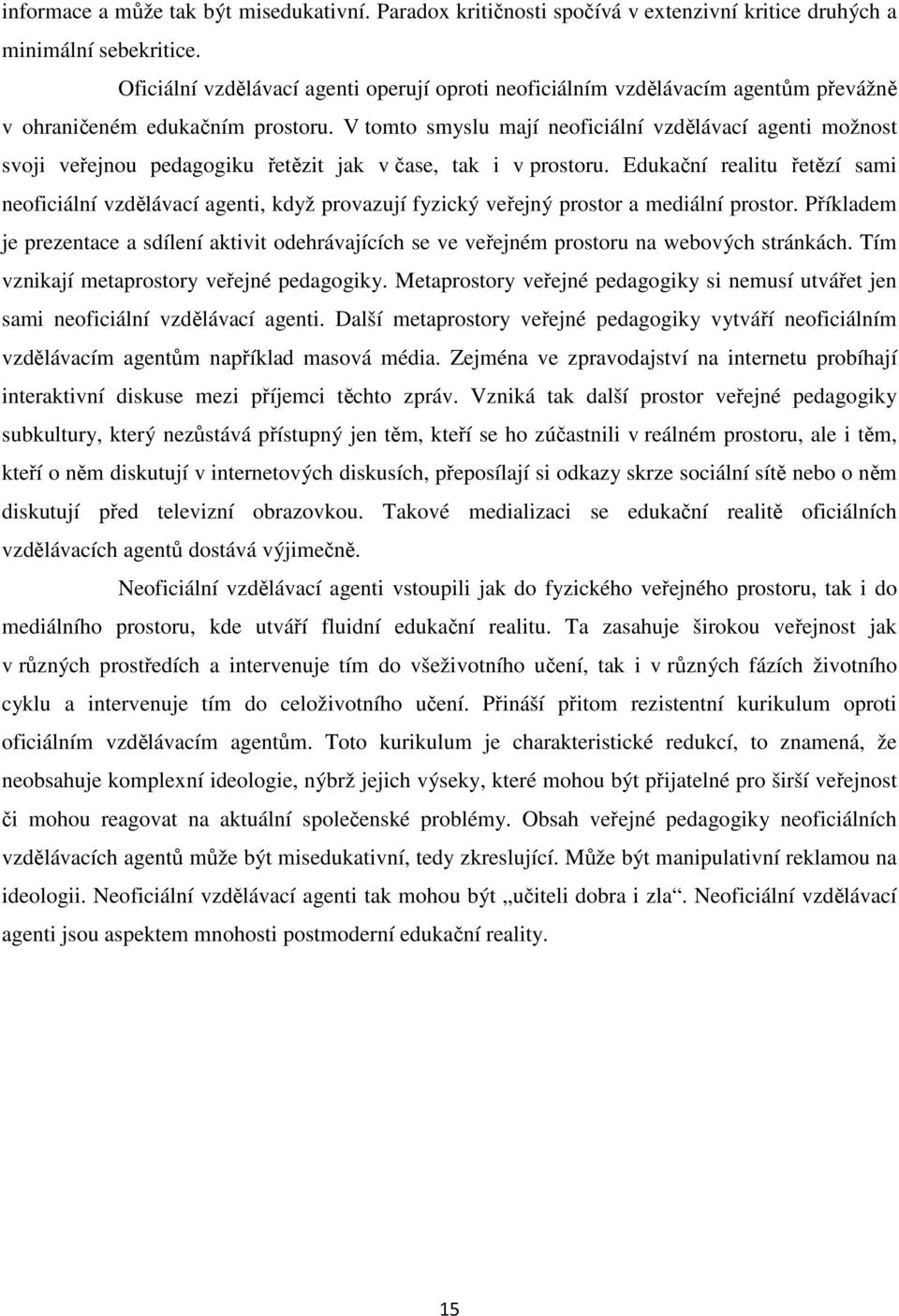 V tomto smyslu mají neoficiální vzdělávací agenti možnost svoji veřejnou pedagogiku řetězit jak v čase, tak i v prostoru.