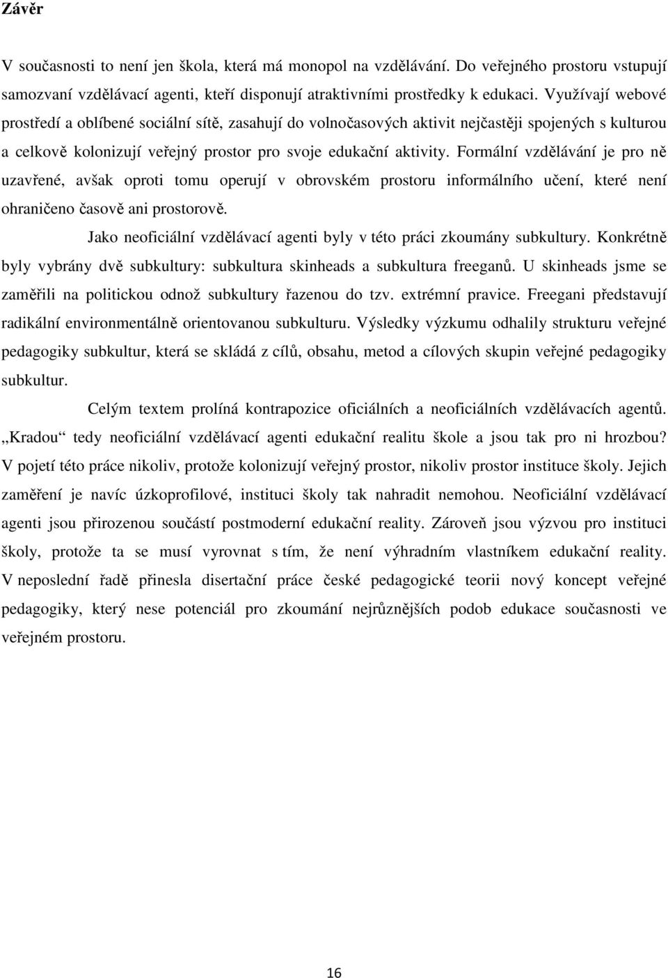 Formální vzdělávání je pro ně uzavřené, avšak oproti tomu operují v obrovském prostoru informálního učení, které není ohraničeno časově ani prostorově.