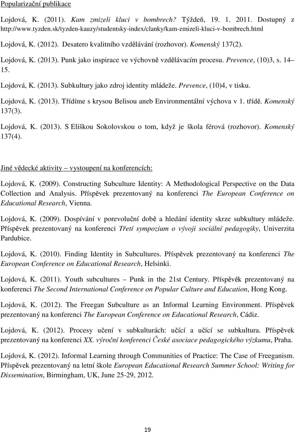 Prevence, (10)4, v tisku. Lojdová, K. (2013). Třídíme s krysou Belisou aneb Environmentální výchova v 1. třídě. Komenský 137(3). Lojdová, K. (2013). S Eliškou Sokolovskou o tom, když je škola férová (rozhovor).