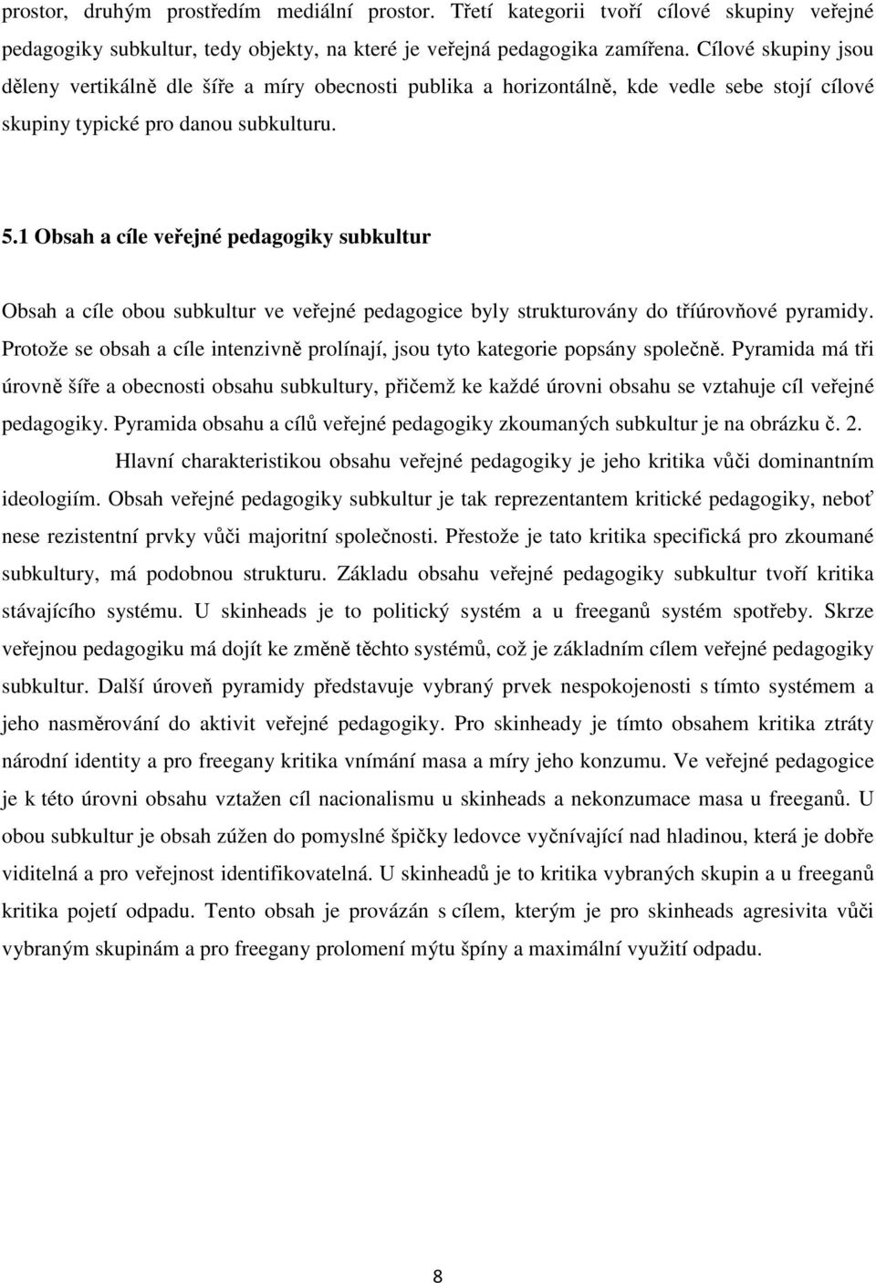 1 Obsah a cíle veřejné pedagogiky subkultur Obsah a cíle obou subkultur ve veřejné pedagogice byly strukturovány do tříúrovňové pyramidy.