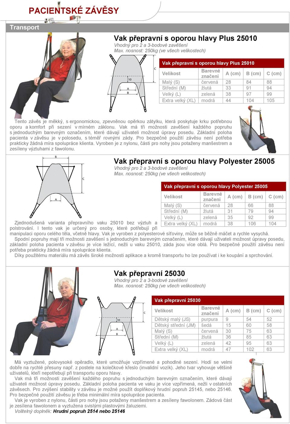 Vak má tři možnosti zavěšení každého popruhu s jednoduchým barevným om, které dávají uživateli možnost úpravy posedu. Základní poloha pacienta v závěsu je v polosedu, s téměř rovnými zády.