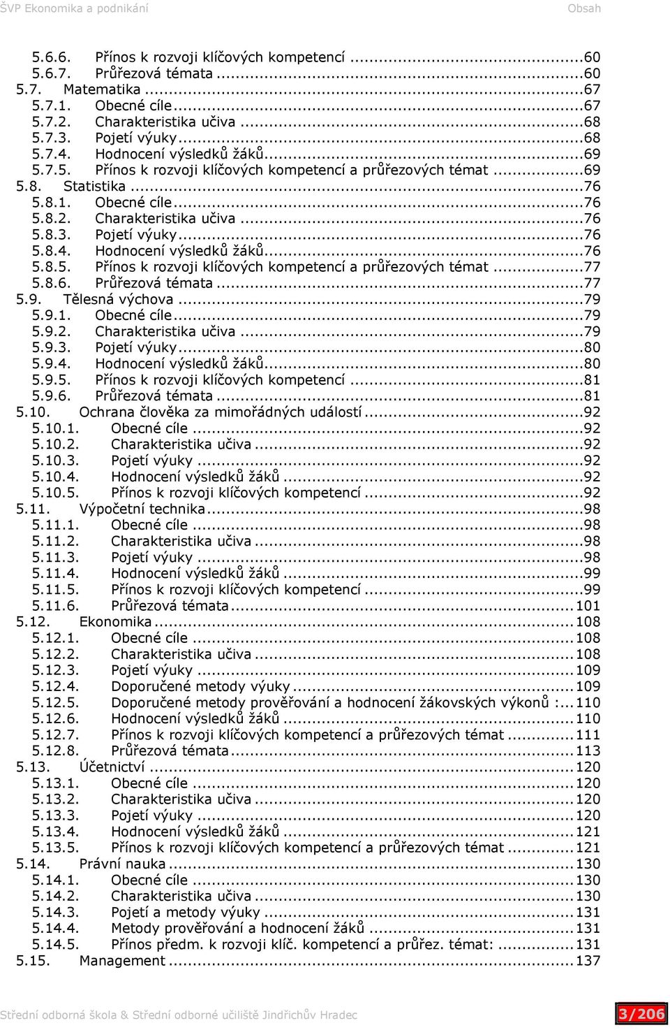..76 5.8.4. Hodnocení výsledků žáků...76 5.8.5. Přínos k rozvoji klíčových kompetencí a průřezových témat...77 5.8.6. Průřezová témata...77 5.9. Tělesná výchova...79 5.9.1. Obecné cíle...79 5.9.2.