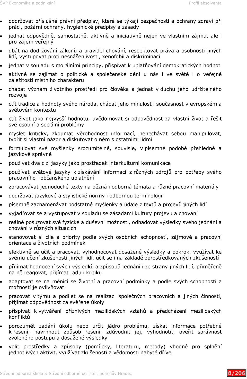diskriminaci jednat v souladu s morálními principy, přispívat k uplatňování demokratických hodnot aktivně se zajímat o politické a společenské dění u nás i ve světě i o veřejné záležitosti místního