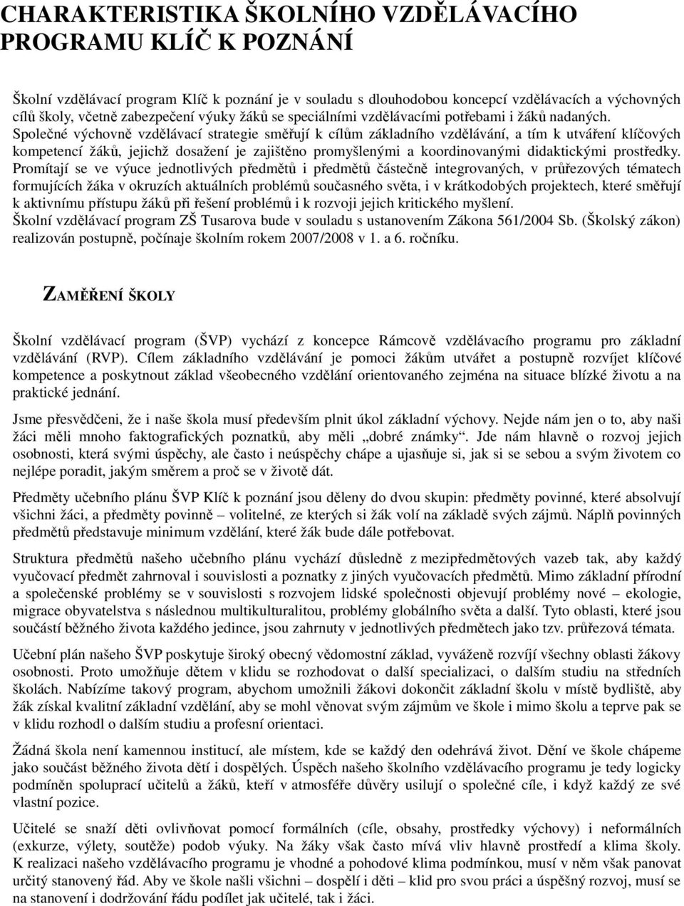 olečné výchovně vzdělávací strategie směřují k cílům základního vzdělávání, a tím k utváření klíčových kompetencí žáků, jejichž dosažení je zajištěno promyšlenými a koordinovanými didaktickými