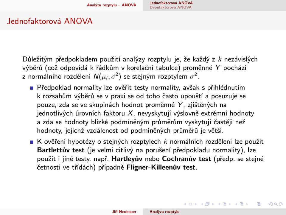 Předpoklad normality lze ověřit testy normality, avšak s přihlédnutím k rozsahům výběrů se v praxi se od toho často upouští a posuzuje se pouze, zda se ve skupinách hodnot proměnné Y, zjištěných na