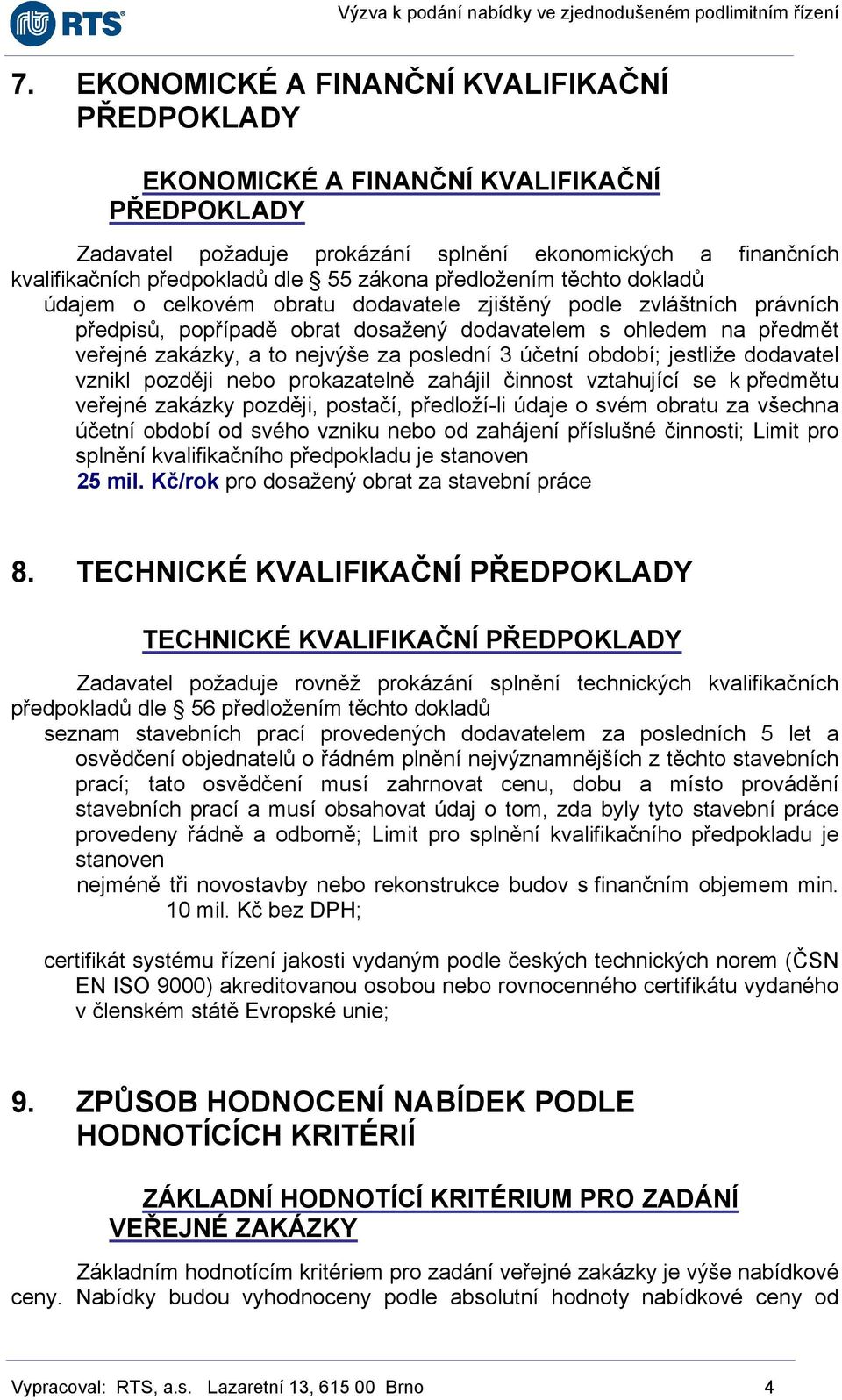 nejvýše za poslední 3 účetní období; jestliže dodavatel vznikl později nebo prokazatelně zahájil činnost vztahující se k předmětu veřejné zakázky později, postačí, předloží-li údaje o svém obratu za