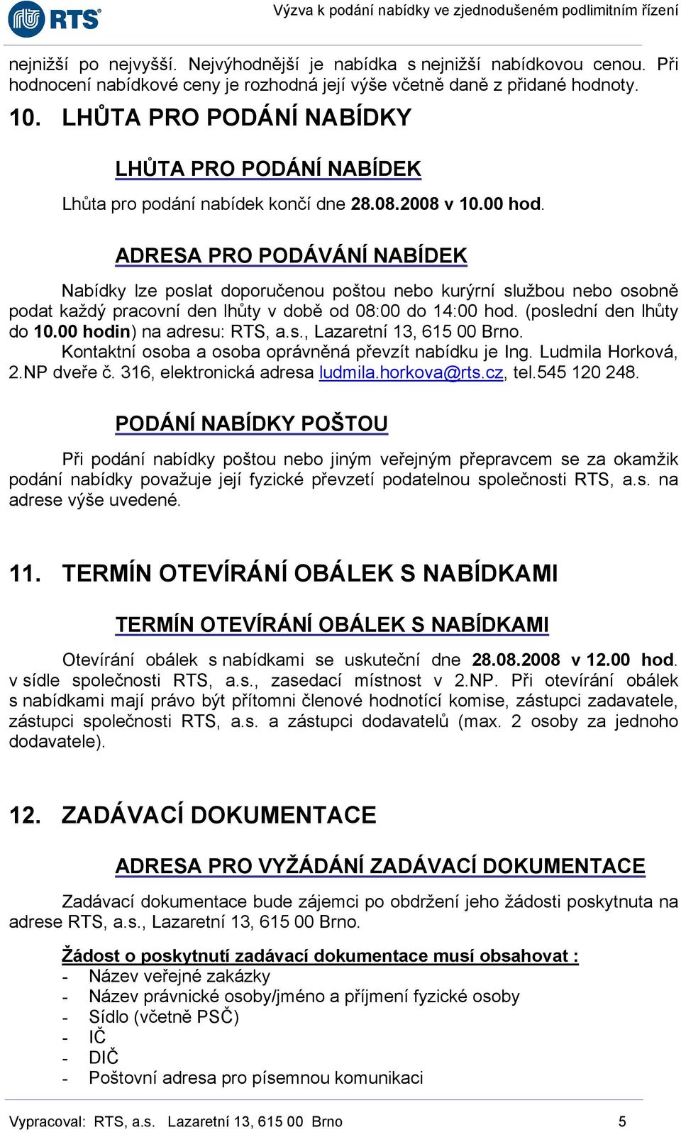 ADRESA PRO PODÁVÁNÍ NABÍDEK Nabídky lze poslat doporučenou poštou nebo kurýrní službou nebo osobně podat každý pracovní den lhůty v době od 08:00 do 14:00 hod. (poslední den lhůty do 10.