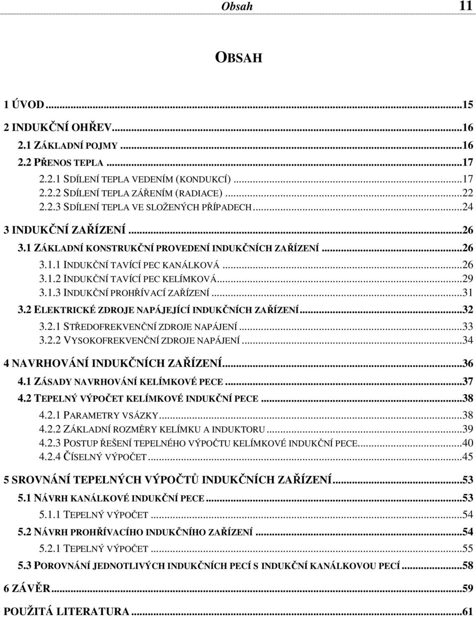 ELEKTRICKÉ ZDROJE NAPÁJEJÍCÍ INDUKČNÍCH ZAŘÍZENÍ...3 3.. STŘEDOFREKVENČNÍ ZDROJE NAPÁJENÍ...33 3.. VYSOKOFREKVENČNÍ ZDROJE NAPÁJENÍ...34 4 NAVRHOVÁNÍ INDUKČNÍCH ZAŘÍZENÍ...36 4.