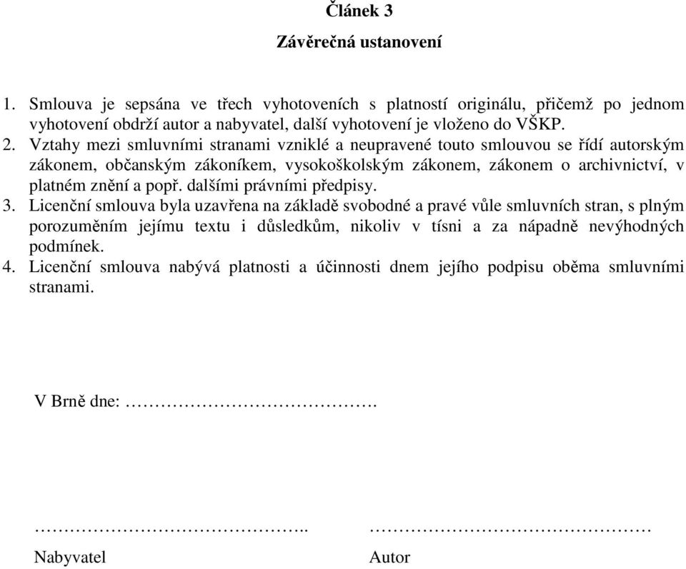 . Vztahy mezi smluvními stranami vzniklé a neupravené touto smlouvou se řídí autorským zákonem, občanským zákoníkem, vysokoškolským zákonem, zákonem o archivnictví, v platném