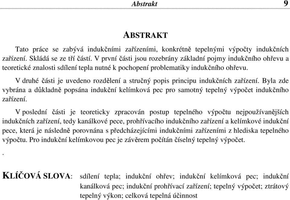 V druhé části je uvedeno rozdělení a stručný popis principu indukčních zařízení. Byla zde vybrána a důkladně popsána indukční kelímková pec pro samotný tepelný výpočet indukčního zařízení.