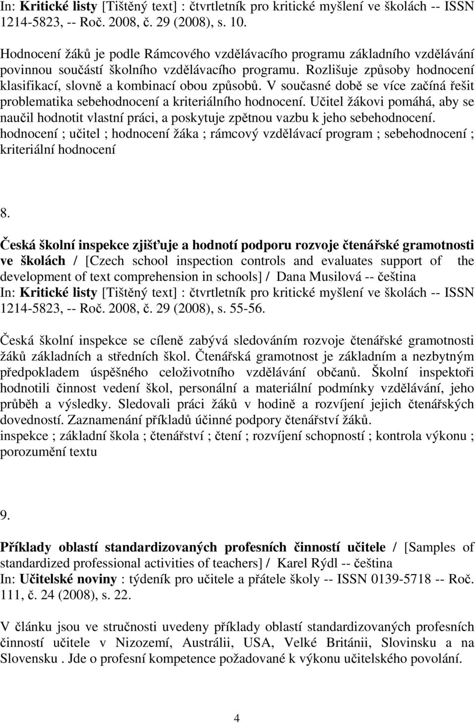 Rozlišuje způsoby hodnocení klasifikací, slovně a kombinací obou způsobů. V současné době se více začíná řešit problematika sebehodnocení a kriteriálního hodnocení.