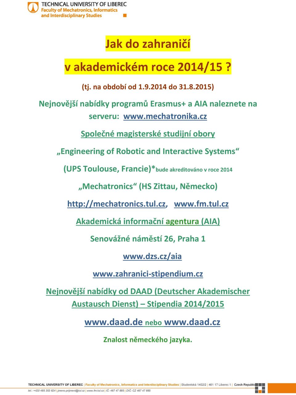 cz Společné magisterské studijní obory Engineering of Robotic and Interactive Systems (UPS Toulouse, Francie)*bude akreditováno v roce 2014 Mechatronics (HS
