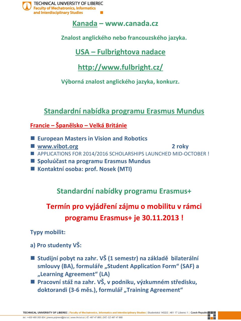 Spoluúčast na programu Erasmus Mundus (MTI) Standardní nabídky programu Erasmus+ Termín pro vyjádření zájmu o mobilitu v rámci programu Erasmus+ je 30.11.2013!