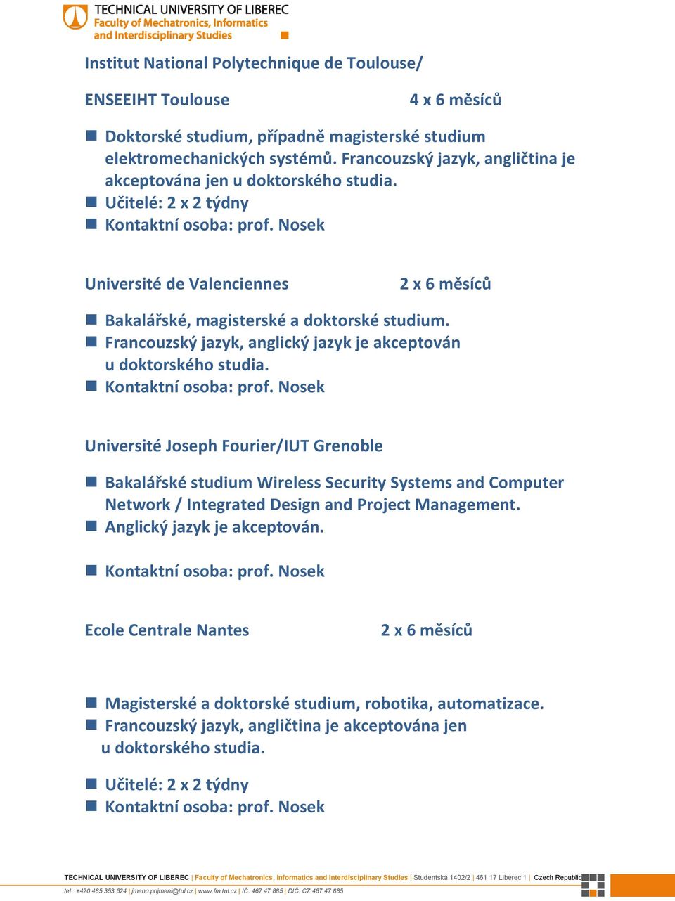 Francouzský jazyk, anglický jazyk je akceptován u doktorského studia.