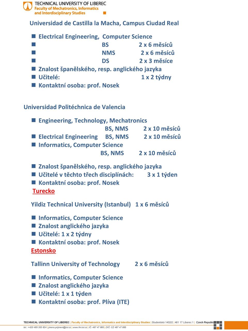 Informatics, Computer Science BS, NMS 2 x 10 měsíců Znalost španělského, resp.