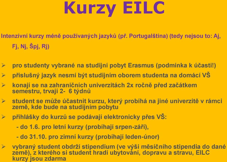 který probíhá na jiné univerzitě v rámci země, kde bude na studijním pobytu přihlášky do kurzů se podávají elektronicky přes VŠ: - do 1.6. pro letní kurzy (probíhají srpen-září), - do 31.