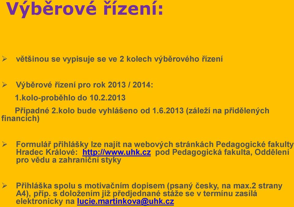 2013 (záleží na přidělených financích) Formulář přihlášky lze najít na webových stránkách Pedagogické fakulty Hradec Králové: http://www.